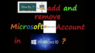 How to add and remove Microsoft account in windows 10 ?