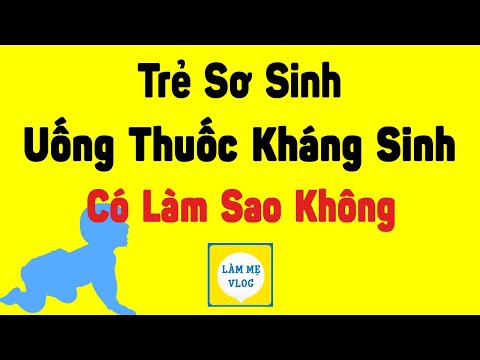 Trẻ sơ sinh uống kháng sinh có sao không? Làm sao để giảm tác hại của thuốc kháng sinh