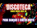 DISCOTECA | MUSICAS DOS ANOS 80 PRA DANÇAR E CURTIR MUITO