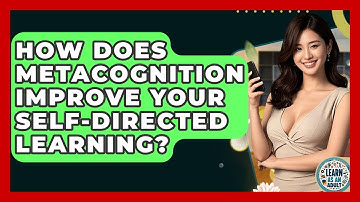 How Does Metacognition Improve Your Self-directed Learning? - Learn As An Adult