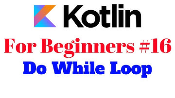 Kotlin for Beginners 16 - Do While Loop