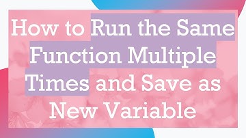 How to Run the Same Function Multiple Times and Save as New Variable
