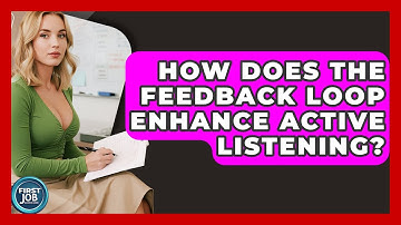 How Does The Feedback Loop Enhance Active Listening? - First Job Success Guide