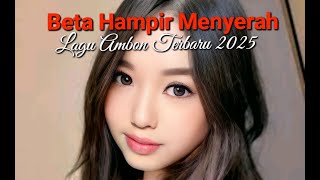 Lagu Ambon Terbaru 2025 || Beta Hampir Menyerah || Lagu Sedih Galau
