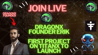 DragonX Meets TitanX Live:Founder Erik Pioneering the First Project on TitanX Crypto – Insights&More