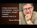 ЧТОБЫ НАЛАЖИВАТЬ ОТНОШЕНИЯ - НУЖНО ПРИНИМАТЬ ЛЮДЕЙ ТАКИМИ, КАКИМИ ОНИ ЕСТЬ Михаил Лабковский