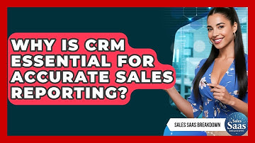 Why Is CRM Essential For Accurate Sales Reporting? - Sales Saas Breakdown