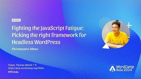 Fighting the JavaScript Fatigue: Picking the right framework for Headless WordPress | WCAsia 2024