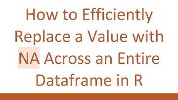 How to Efficiently Replace a Value with NA Across an Entire Dataframe in R