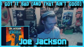 I Got It Bad (And That Aint Good)- Joe Jackson (Reaction)