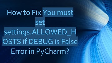 How to Fix You must set settings.ALLOWED_HOSTS if DEBUG is False Error in PyCharm?