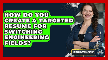 How Do You Create A Targeted Resume For Switching Engineering Fields? - Your Engineering Future