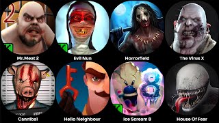 Ice Scream 8,Hello Neighbour,Evil Nun.Mr.Meat 2,Cannibal