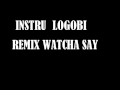 Instru logobi remix watcha say