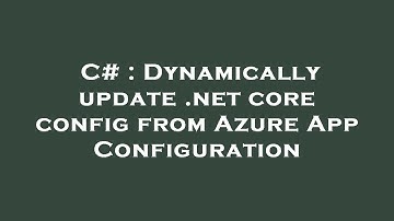 C# : Dynamically update .net core config from Azure App Configuration