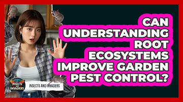 Can Understanding Root Ecosystems Improve Garden Pest Control? - Insects and Invaders