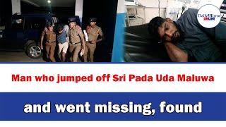 Man who jumped off Sri Pada Uda Maluwa and went missing, found