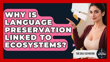 Why Is Language Preservation Linked To Ecosystems? - The Daily Definition