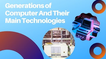 Generations of Computer And Their Main Technologies