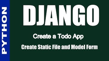 Create Todo List App in Django - Create Static Files and Model Form | Part - 3.1