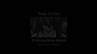 Next To You (Cover by Arthur Miguel) (Gelo Lofi Remix)