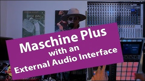 The Ultimate Audio Combo: Maschine Plus with an External Audio Interface Explained