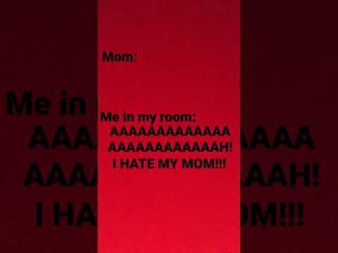 I HATE MY MOM!!!