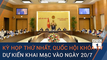 Kỳ họp thứ nhất, Quốc hội khóa XV dự kiến khai mạc vào ngày 20/7