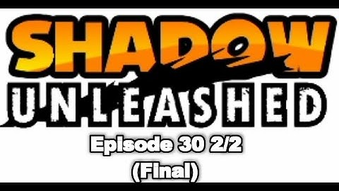 Shadow Unleashed - Episode 30 - FINAL (2/2)