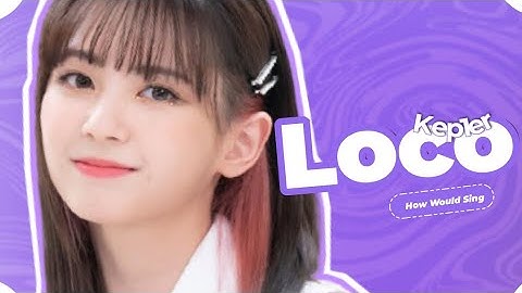 How Would KEP1ER sing LOCO (ITZY) | Line Distribution (Vertical Ver)