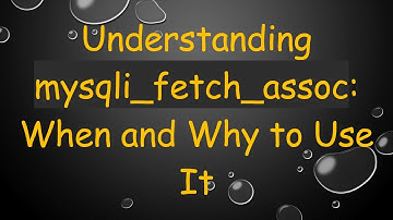 Understanding mysqli_fetch_assoc: When and Why to Use It
