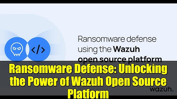 Ransomware Defense: Unlocking the Power of Wazuh Open Source Platform