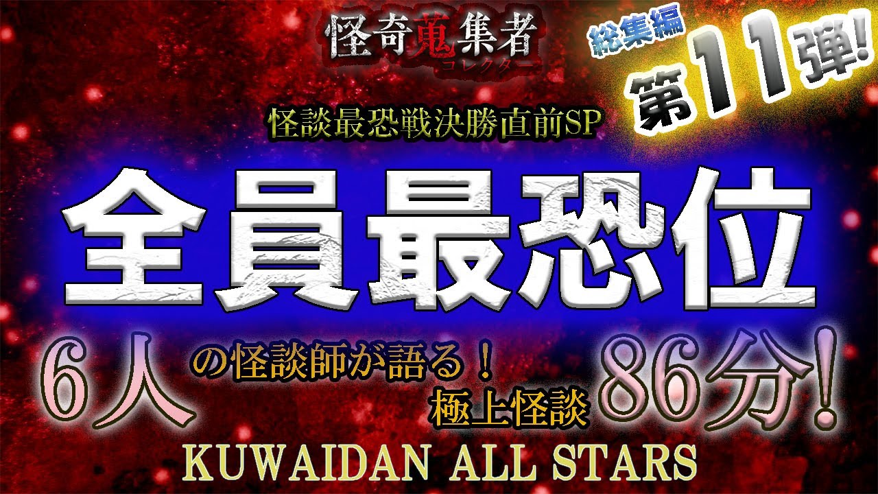 歴代怪談最恐位特集！～総集編第11弾！【怪奇蒐集者　総集編　怪談師6人　86分！】