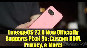 LineageOS 23.0 Now Officially Supports Pixel 9a: Custom ROM, Privacy, & More!