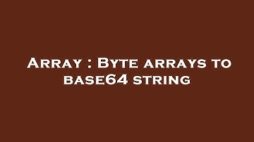 Array : Byte arrays to base64 string