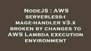 Celebrity NodeJS : AWS serverless-image-handler v3.x broken by changes to AWS Lambda execution environment Net Worth