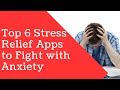 Top 6 Stress Relief Apps to Fight with Anxiety and live a healthier life