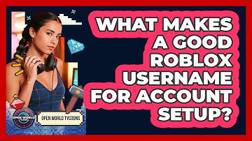 What Makes A Good Roblox Username For Account Setup? - Open World Tycoons