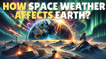 How Space Weather Affects Earth: The Hidden Dangers You Need to Know