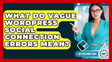 What Do Vague WordPress Social Connection Errors Mean? - WP Solutions Guru