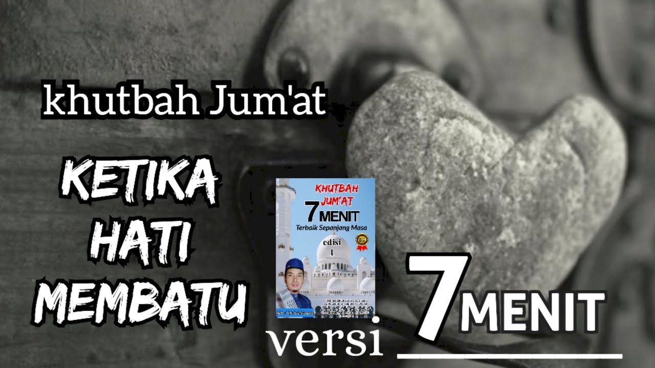 Khutbah jumat 7 menit. KETIKA HATI MEMBATU