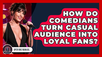 How Do Comedians Turn Casual Audience Into Loyal Fans? - Open Mic Manual