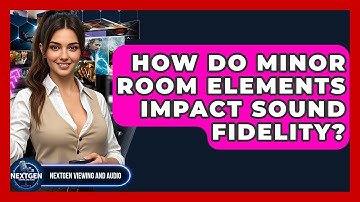 How Do Minor Room Elements Impact Sound Fidelity? - NextGen Viewing and Audio