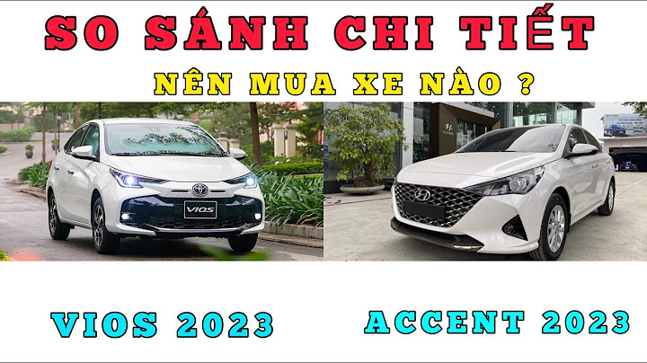 So sánh accent 2023 và vios năm 2024