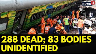 Odisha Train Accident: Death Toll At 288, More Than 80 Bodies Still Unidentified | Balasore | News18