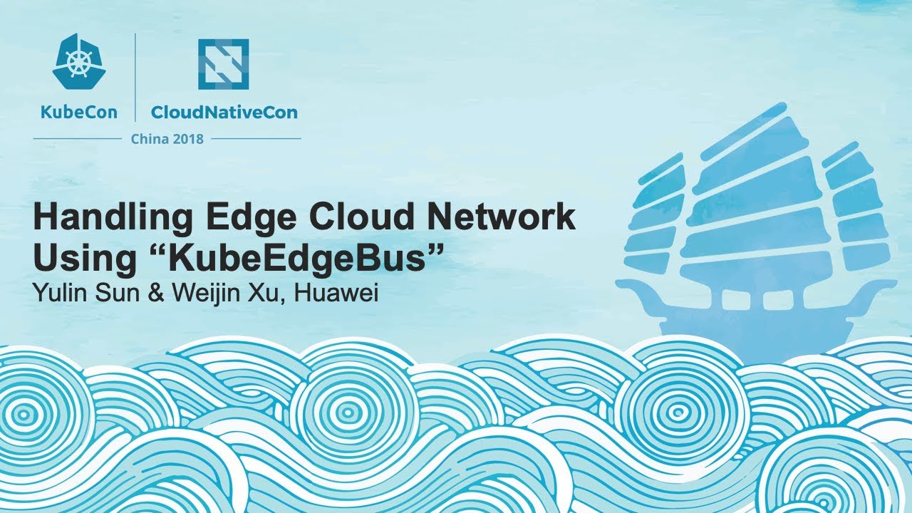 Handling Edge Cloud Network Using “KubeEdgeBus” - Yulin Sun & Weijin Xu, Huawei kube context