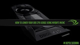 How to lower OBS's CPU Usage using your Nvidia GPU