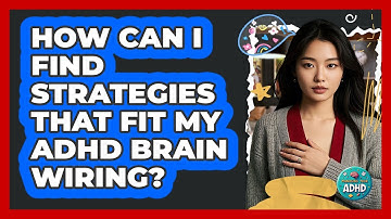 How Can I Find Strategies That Fit My ADHD Brain Wiring? - Managing Your ADHD