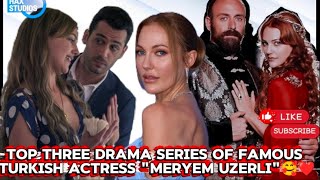 Top Three Dramas of famous turkish Actress "Meryem Uzerli"🤩♥️ Top 3 Dramas Of "Meryem Uzerli"♥️❤️