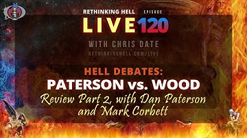 Rethinking Hell Live 120: Hell Debate Review—Paterson vs. Wood—w/Dan Paterson, Mark Corbett (Pt 2)